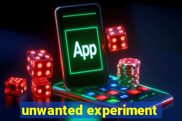 unwanted experiment